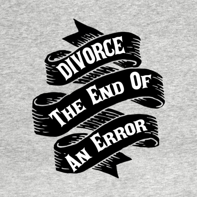 Divorce The End Of An Error by FirstTees